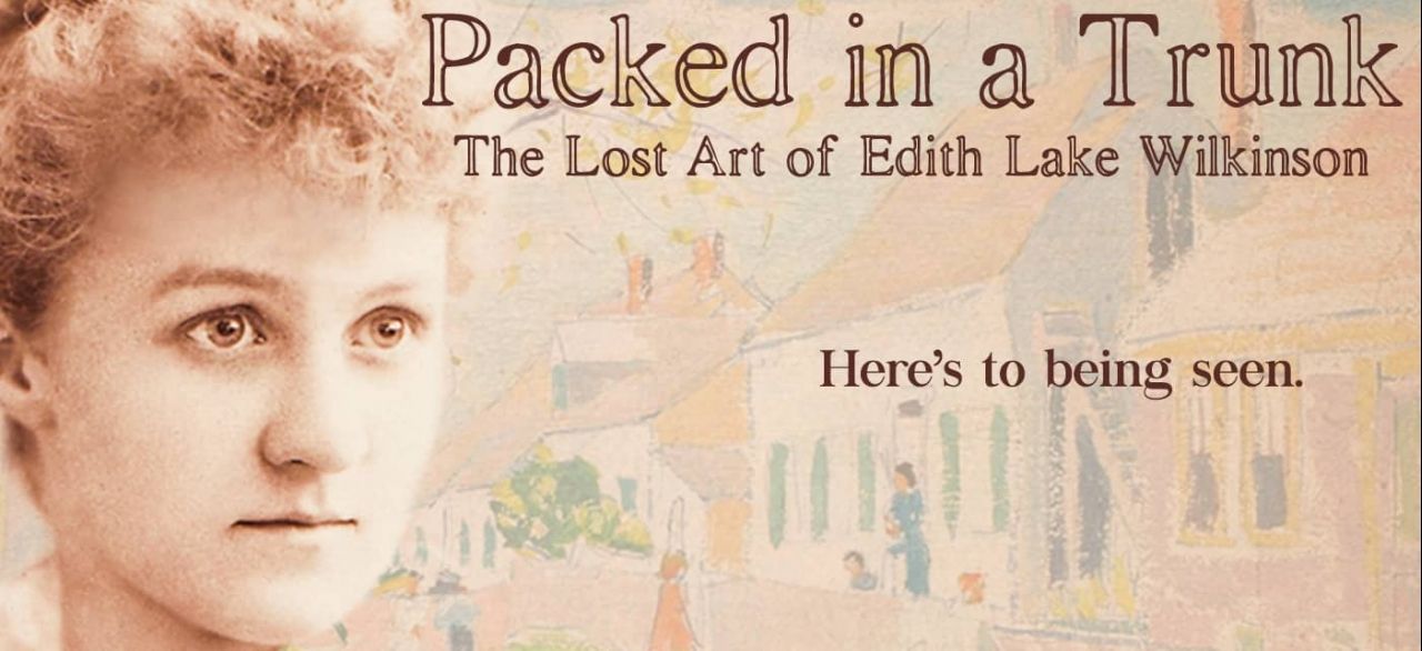 Packed in a Trunk: The Lost Art of Edith Lake Wilkinson